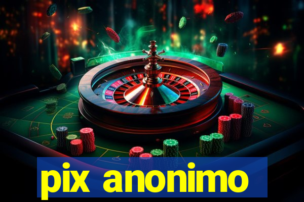 pix anonimo